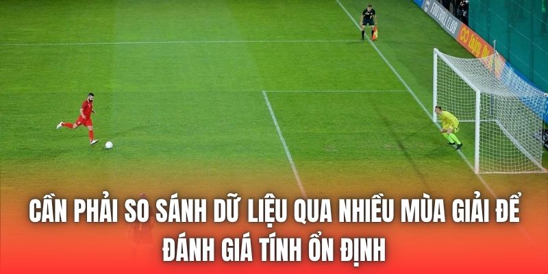 Cần phải so sánh dữ liệu qua nhiều mùa giải để đánh giá tính ổn định