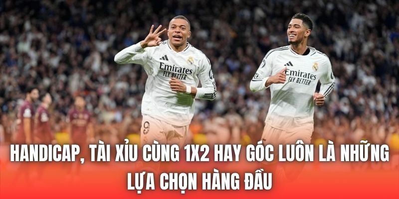 Handicap, Tài Xỉu cùng 1x2 hay góc luôn là những lựa chọn hàng đầu
