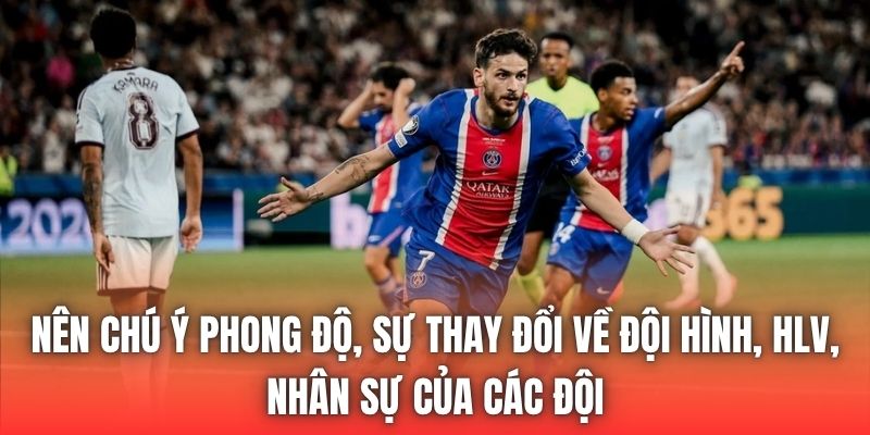 Nên chú ý phong độ, sự thay đổi về đội hình, HLV, nhân sự của các đội