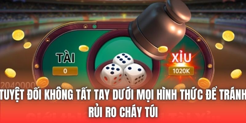 Tuyệt đối không tất tay dưới mọi hình thức để tránh rủi ro cháy túi
